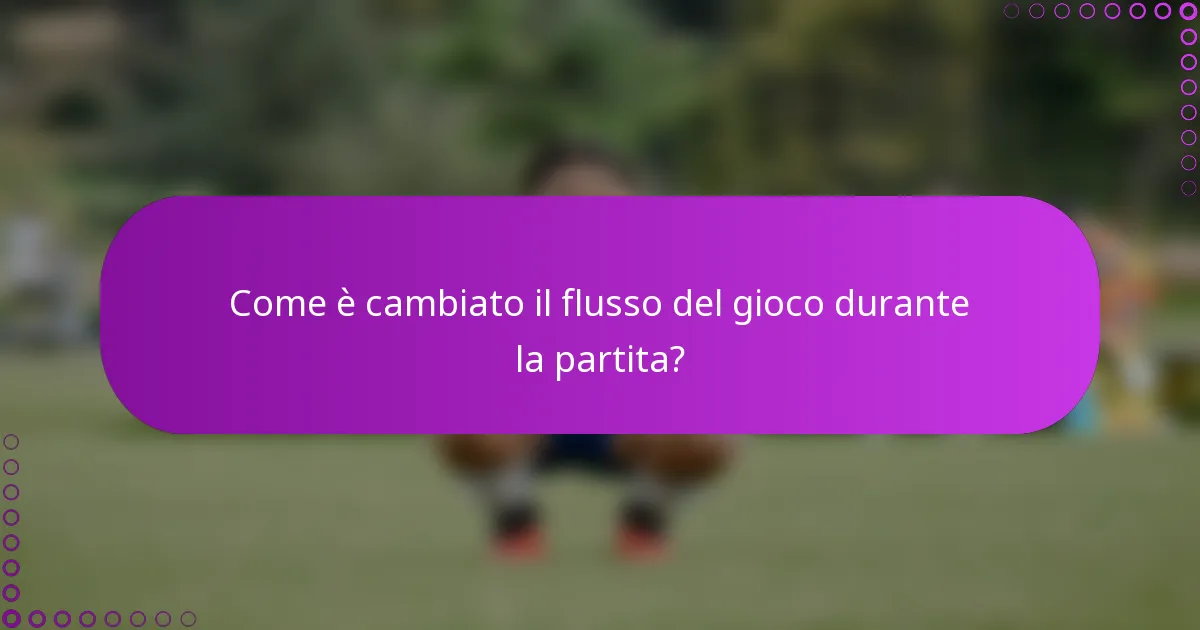 Come è cambiato il flusso del gioco durante la partita?