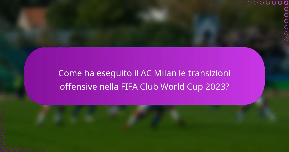 Come ha eseguito il AC Milan le transizioni offensive nella FIFA Club World Cup 2023?