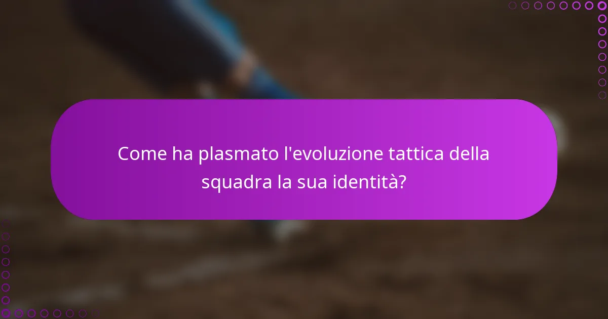 Come ha plasmato l'evoluzione tattica della squadra la sua identità?
