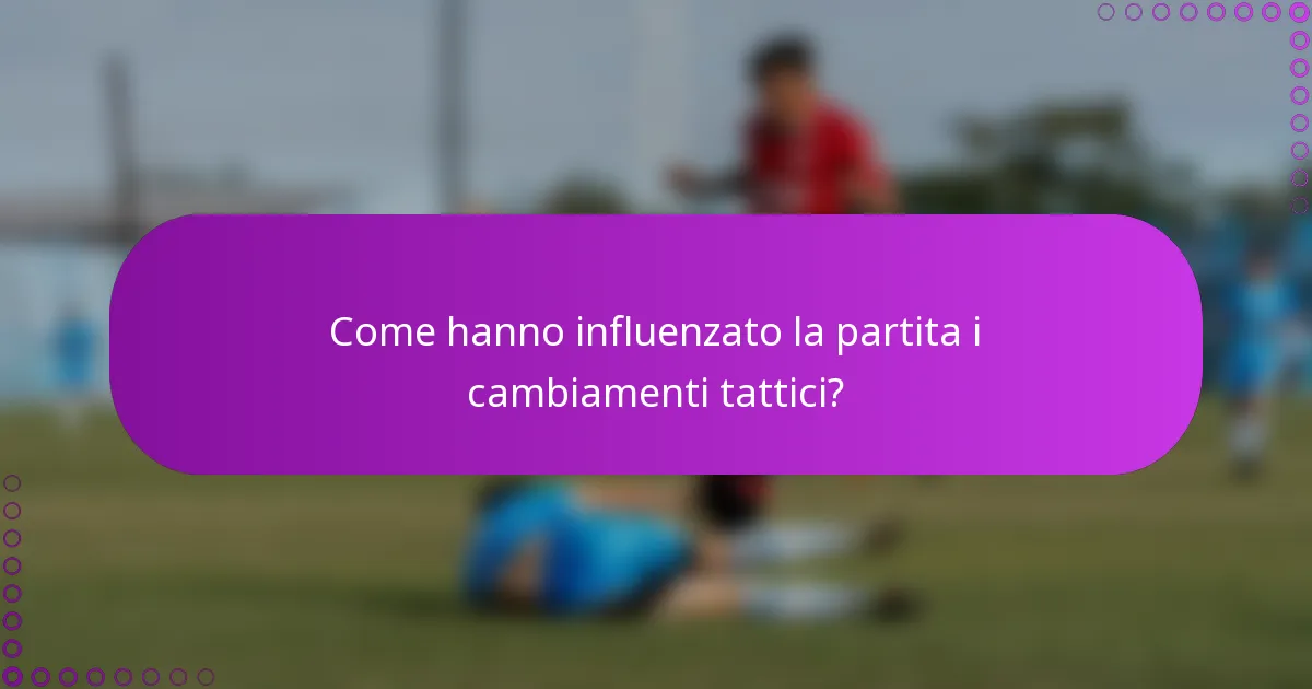 Come hanno influenzato la partita i cambiamenti tattici?