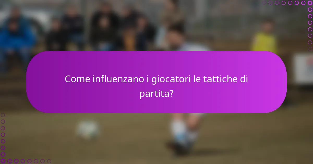 Come influenzano i giocatori le tattiche di partita?