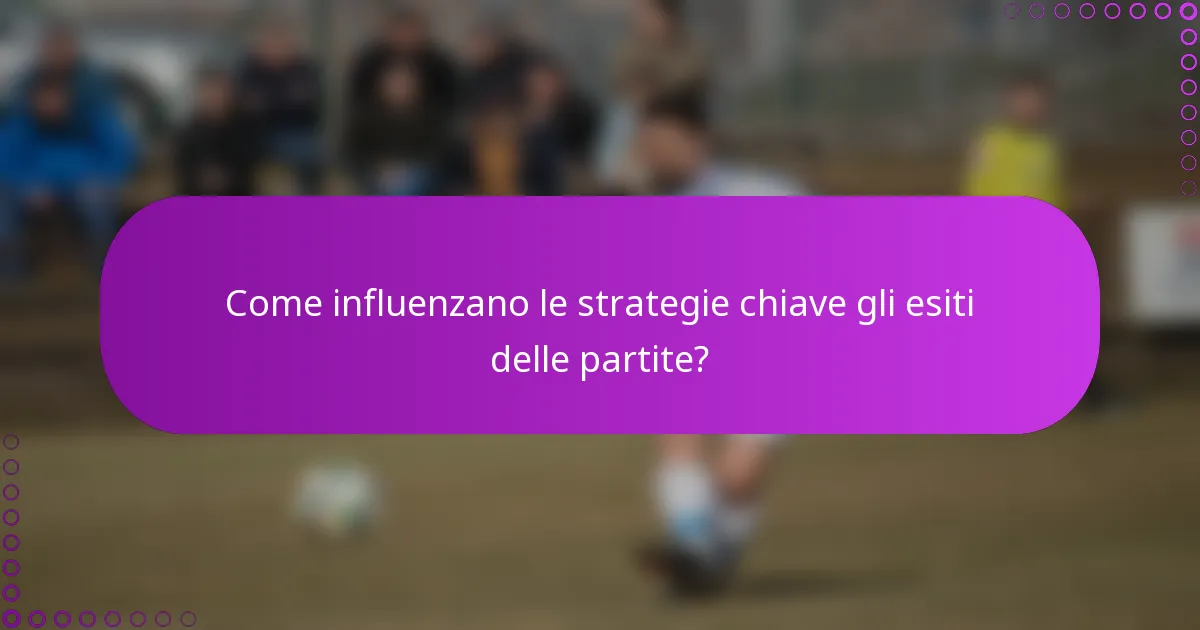 Come influenzano le strategie chiave gli esiti delle partite?