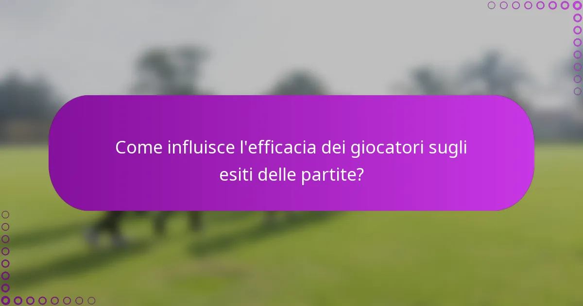 Come influisce l'efficacia dei giocatori sugli esiti delle partite?