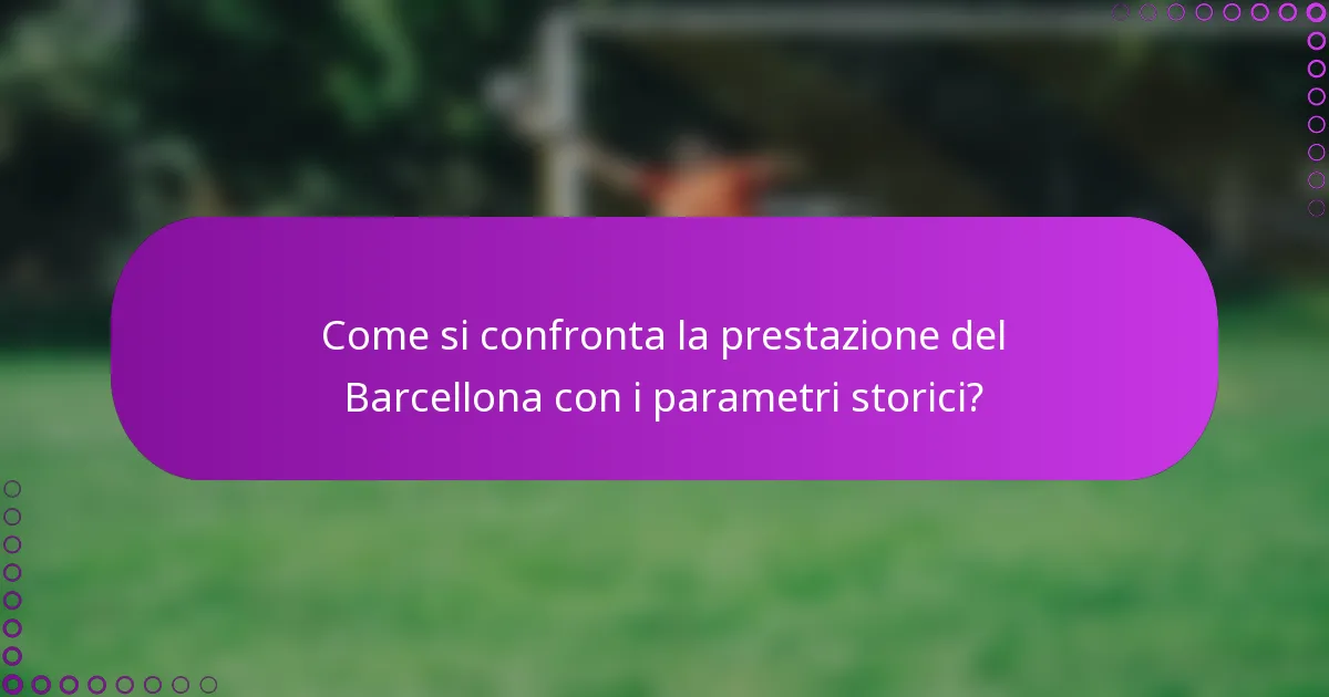 Come si confronta la prestazione del Barcellona con i parametri storici?
