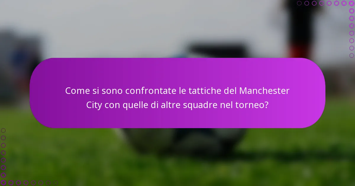 Come si sono confrontate le tattiche del Manchester City con quelle di altre squadre nel torneo?