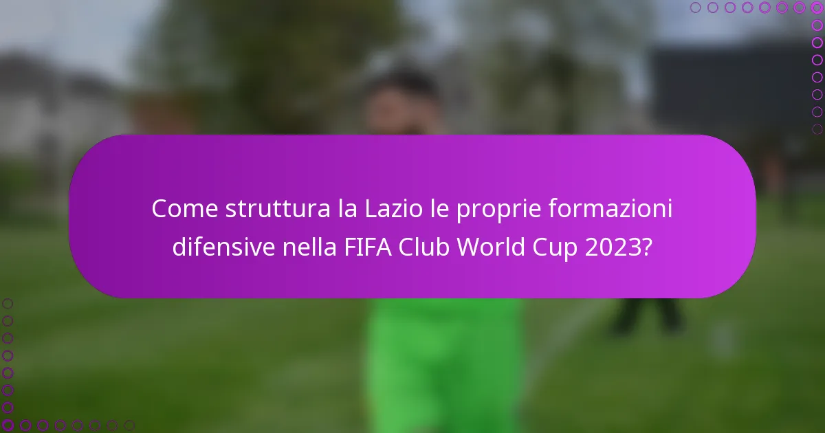 Come struttura la Lazio le proprie formazioni difensive nella FIFA Club World Cup 2023?