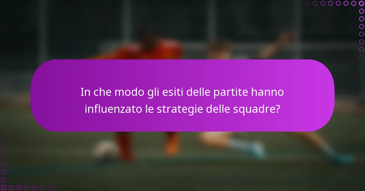 In che modo gli esiti delle partite hanno influenzato le strategie delle squadre?