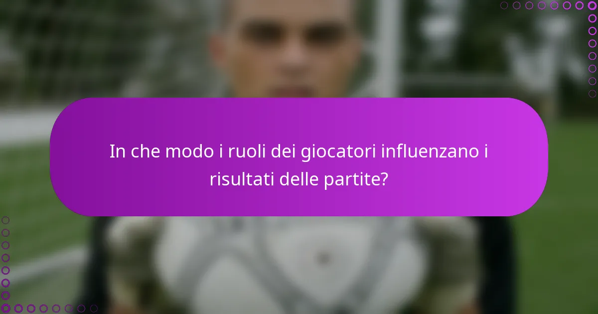 In che modo i ruoli dei giocatori influenzano i risultati delle partite?
