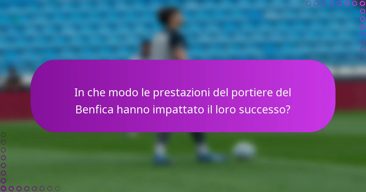 In che modo le prestazioni del portiere del Benfica hanno impattato il loro successo?