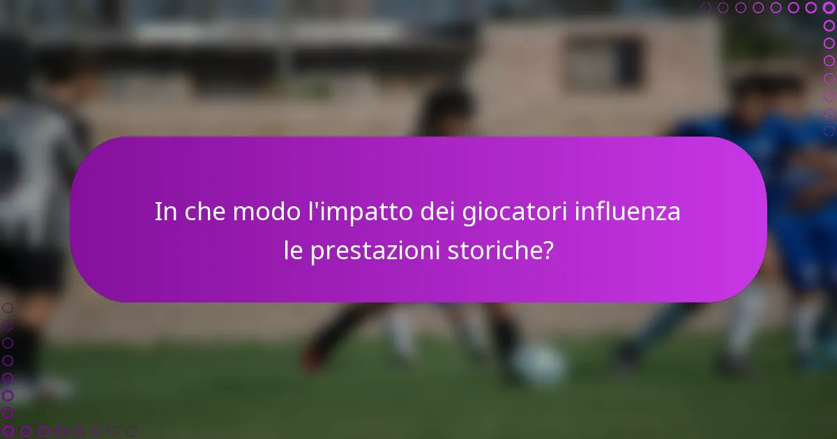 In che modo l'impatto dei giocatori influenza le prestazioni storiche?