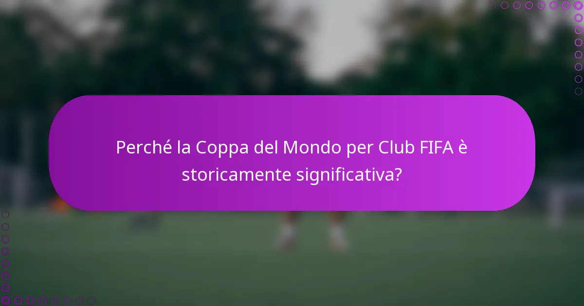 Perché la Coppa del Mondo per Club FIFA è storicamente significativa?