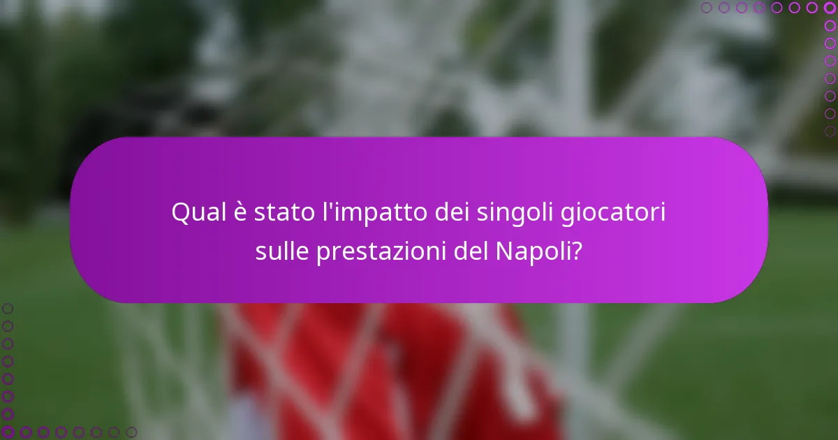 Qual è stato l'impatto dei singoli giocatori sulle prestazioni del Napoli?