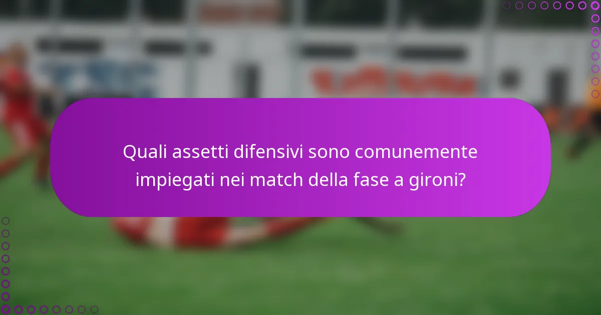 Quali assetti difensivi sono comunemente impiegati nei match della fase a gironi?