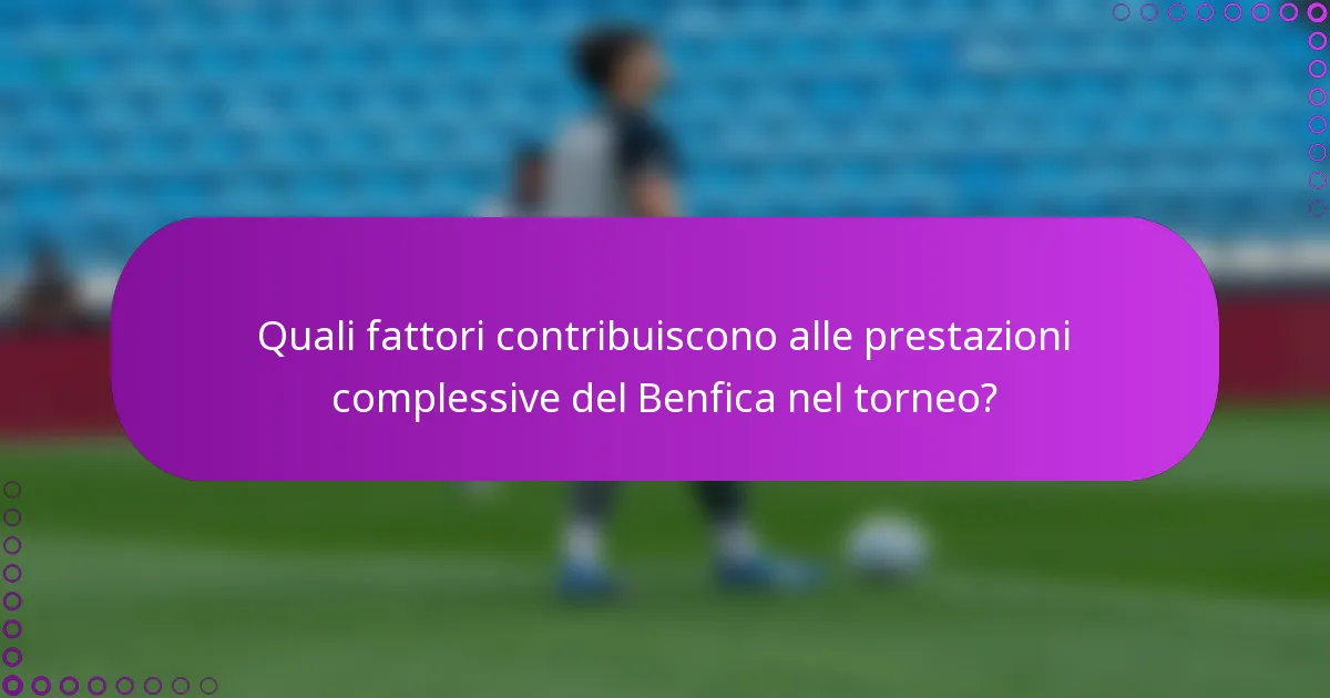 Quali fattori contribuiscono alle prestazioni complessive del Benfica nel torneo?