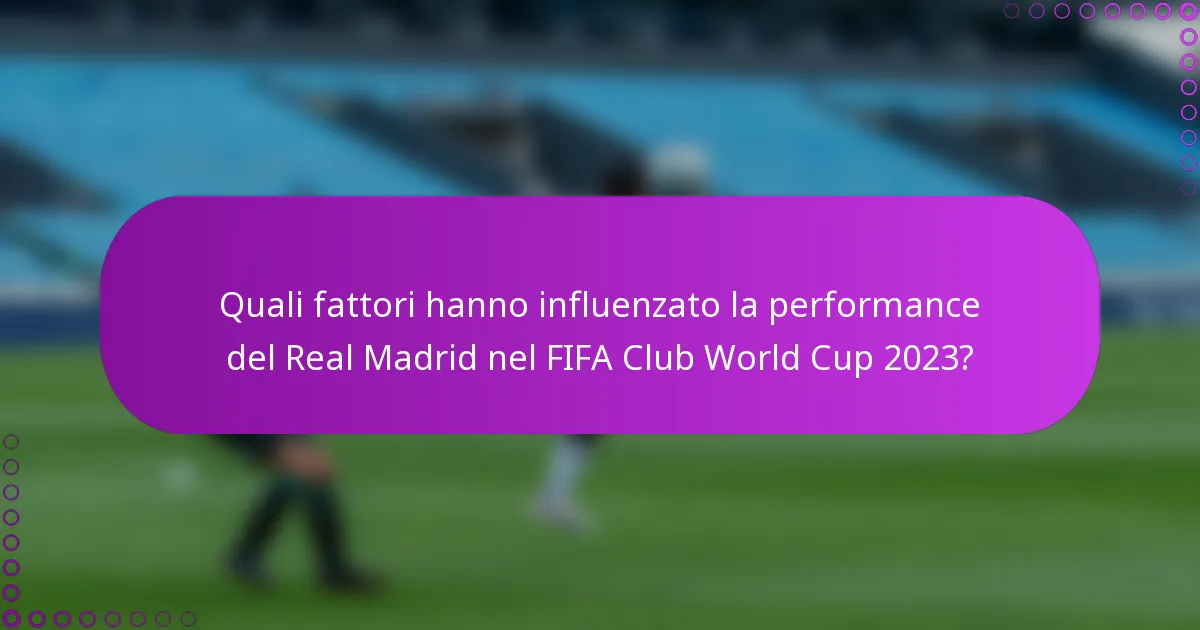 Quali fattori hanno influenzato la performance del Real Madrid nel FIFA Club World Cup 2023?