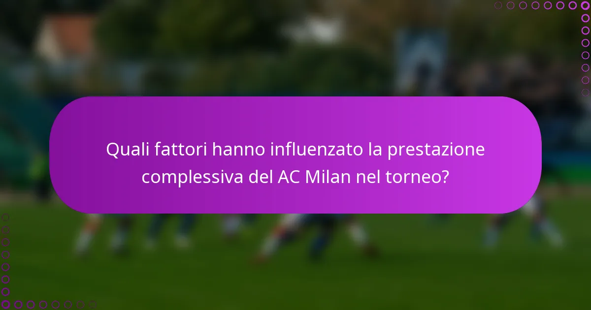 Quali fattori hanno influenzato la prestazione complessiva del AC Milan nel torneo?