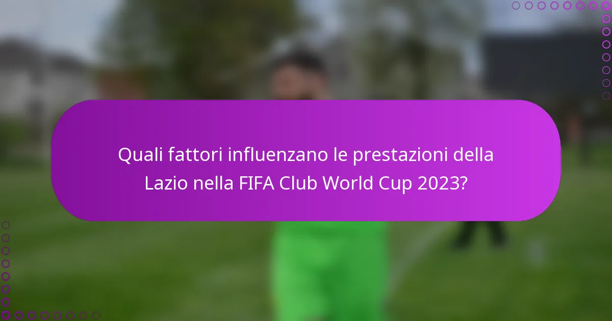 Quali fattori influenzano le prestazioni della Lazio nella FIFA Club World Cup 2023?