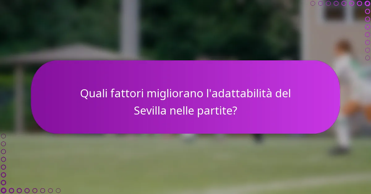 Quali fattori migliorano l'adattabilità del Sevilla nelle partite?