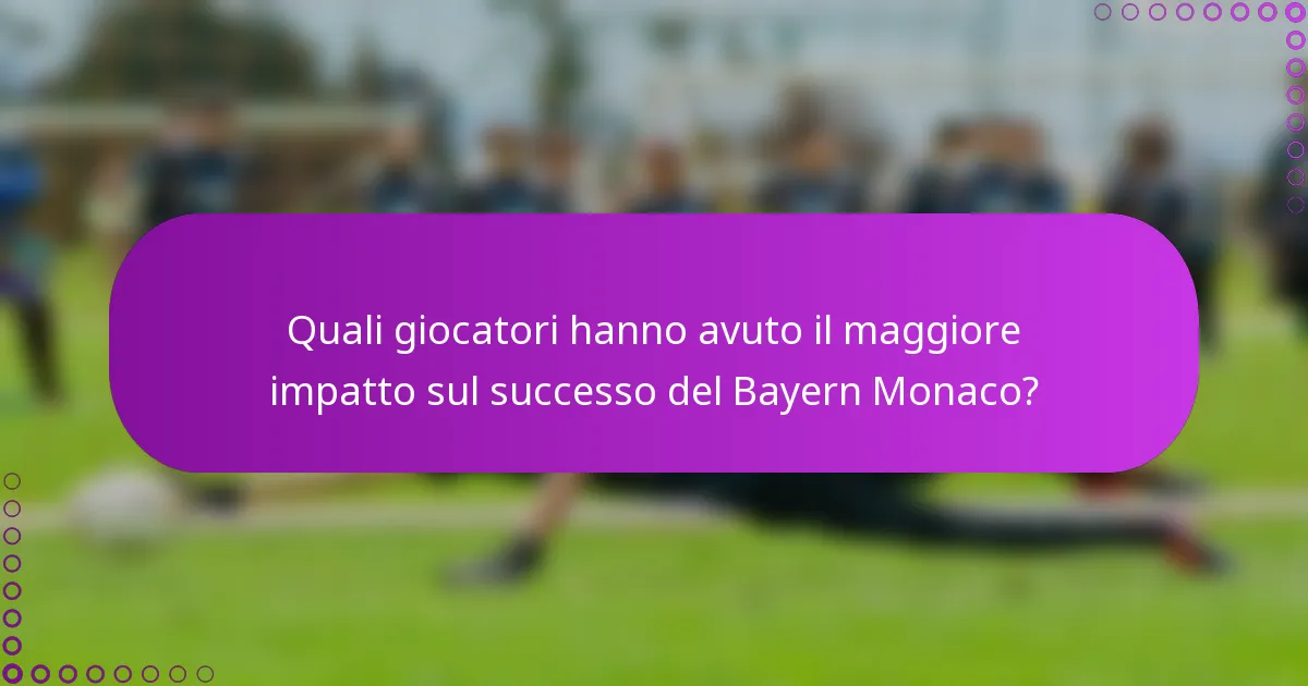 Quali giocatori hanno avuto il maggiore impatto sul successo del Bayern Monaco?