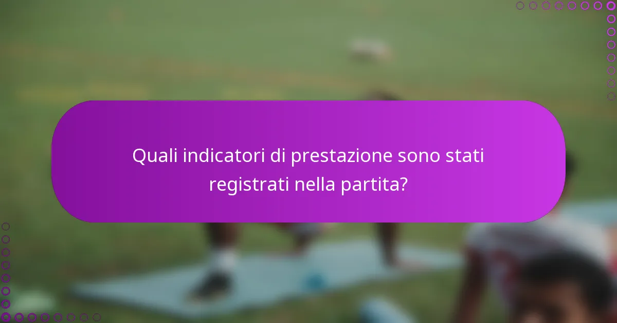 Quali indicatori di prestazione sono stati registrati nella partita?