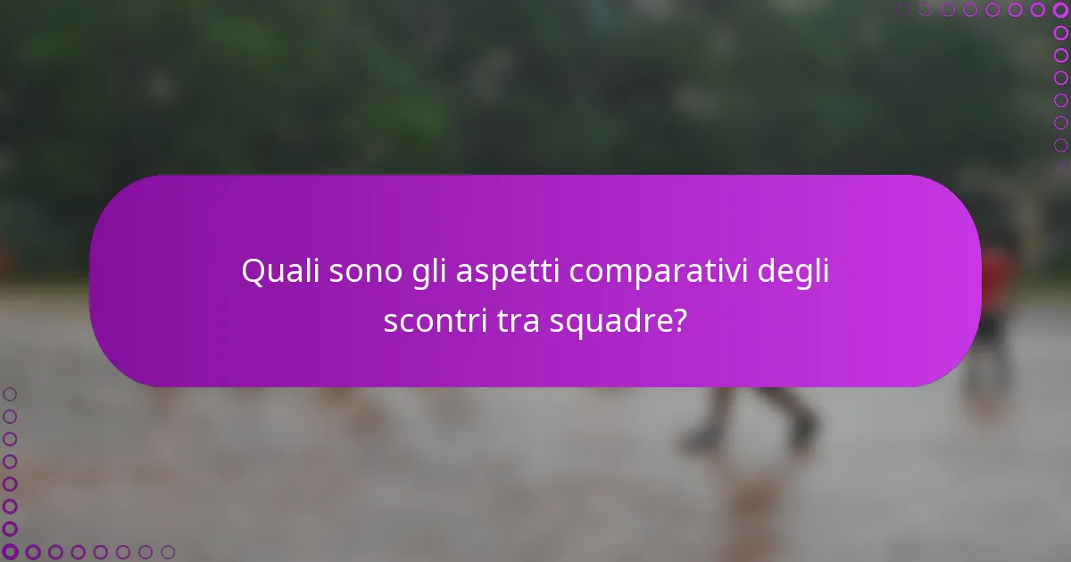 Quali sono gli aspetti comparativi degli scontri tra squadre?