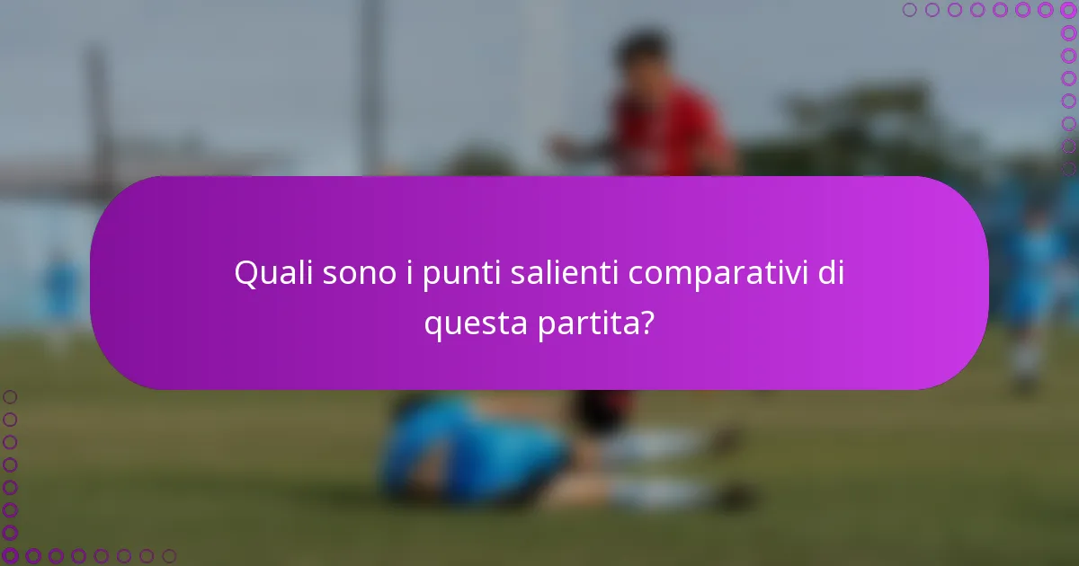 Quali sono i punti salienti comparativi di questa partita?