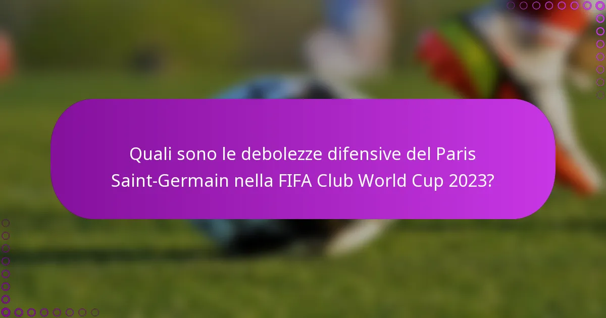Quali sono le debolezze difensive del Paris Saint-Germain nella FIFA Club World Cup 2023?
