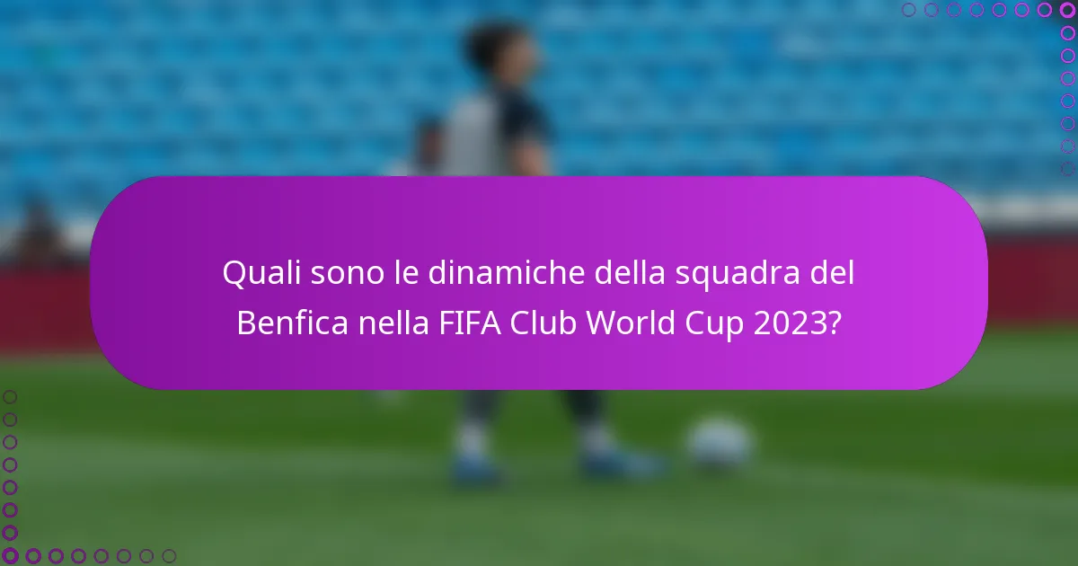 Quali sono le dinamiche della squadra del Benfica nella FIFA Club World Cup 2023?