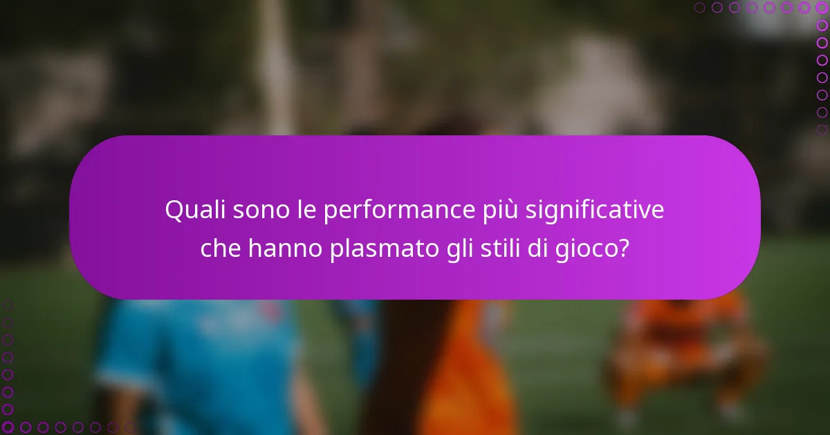 Quali sono le performance più significative che hanno plasmato gli stili di gioco?