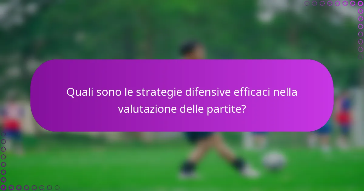Quali sono le strategie difensive efficaci nella valutazione delle partite?