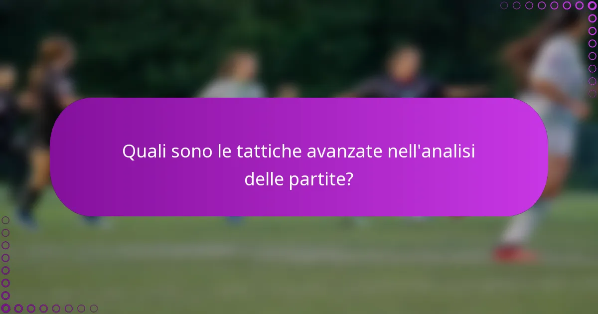 Quali sono le tattiche avanzate nell'analisi delle partite?