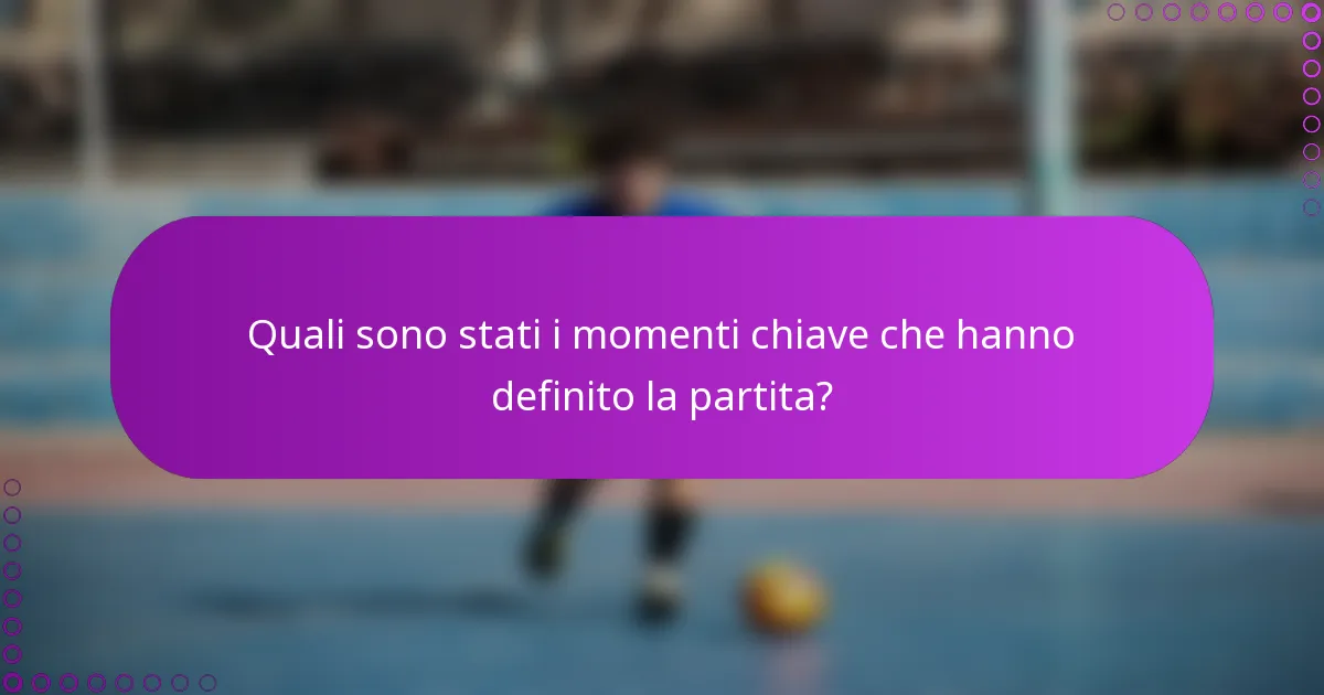 Quali sono stati i momenti chiave che hanno definito la partita?