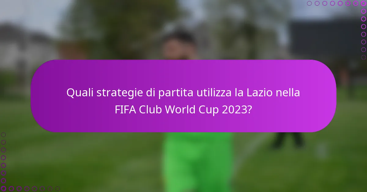 Quali strategie di partita utilizza la Lazio nella FIFA Club World Cup 2023?