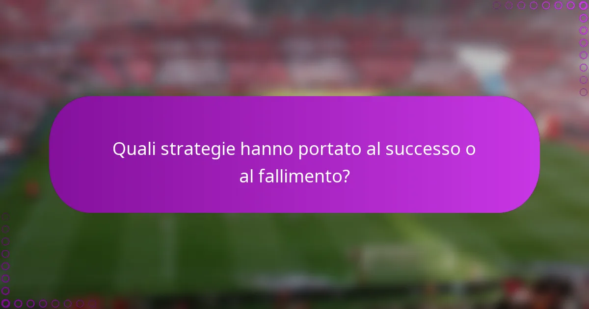 Quali strategie hanno portato al successo o al fallimento?